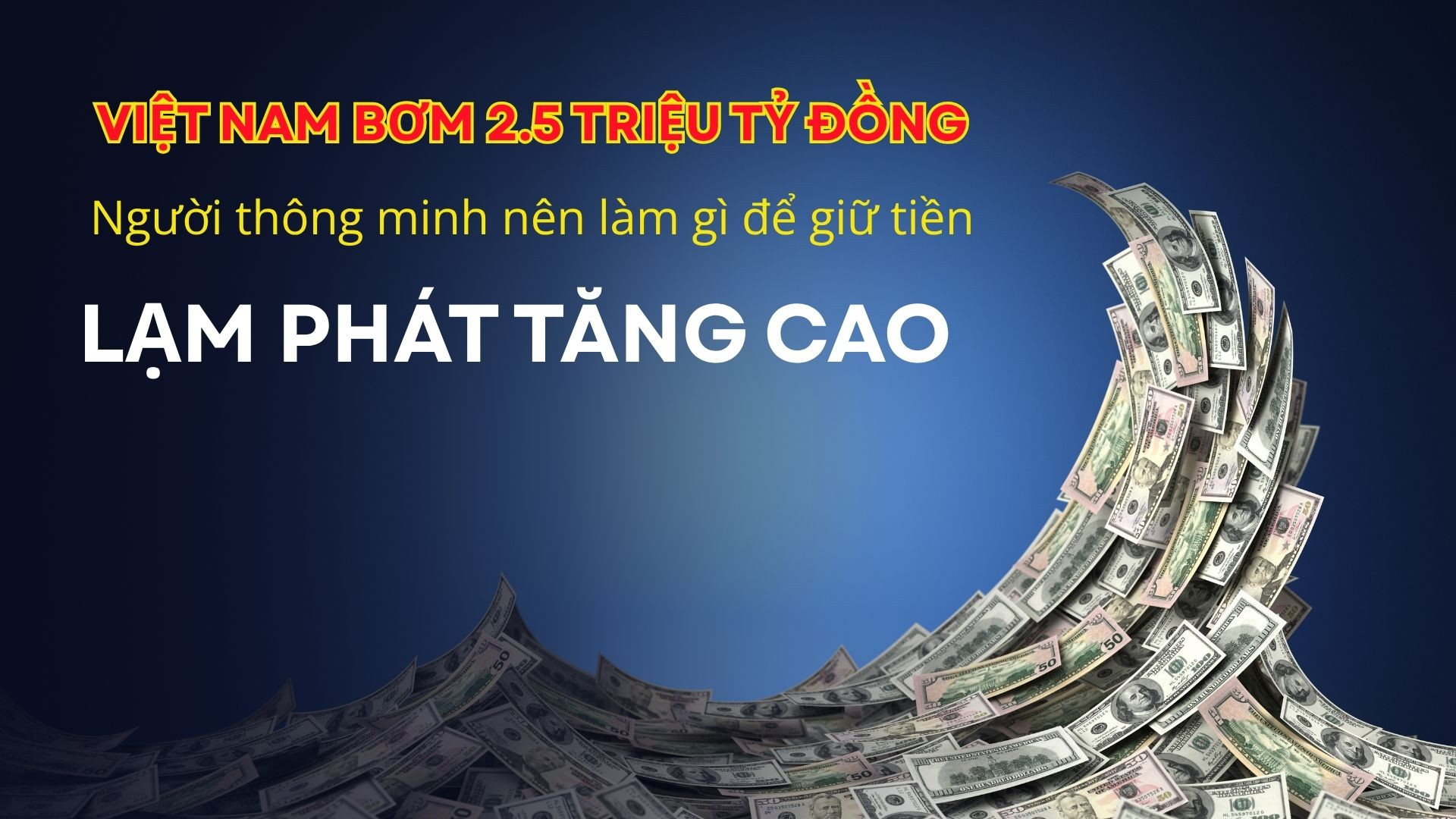 Việt Nam bơm 2.5 triệu tỷ đồng – Lạm phát tăng cao: Người thông minh nên làm gì để giữ tiền